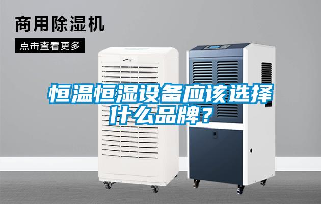 恒溫恒濕設(shè)備應(yīng)該選擇什么品牌？