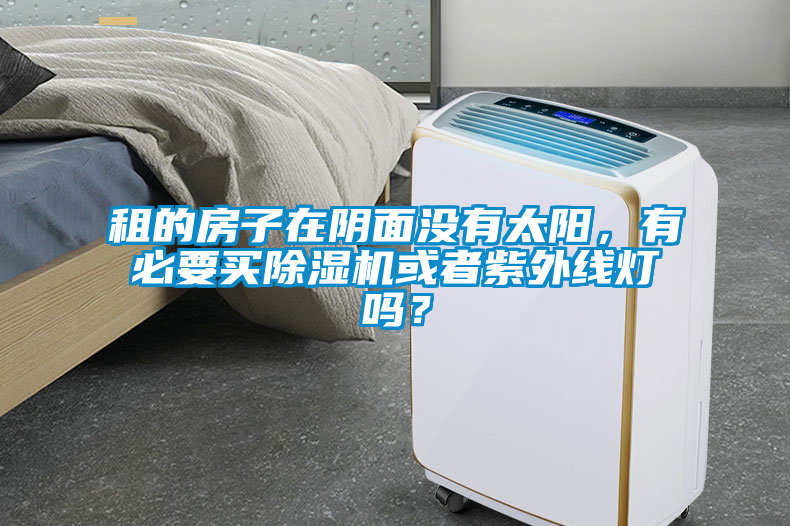 租的房子在陰面沒有太陽(yáng)，有必要買除濕機(jī)或者紫外線燈嗎？