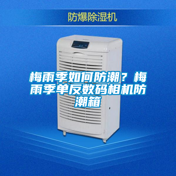 梅雨季如何防潮？梅雨季單反數(shù)碼相機(jī)防潮箱