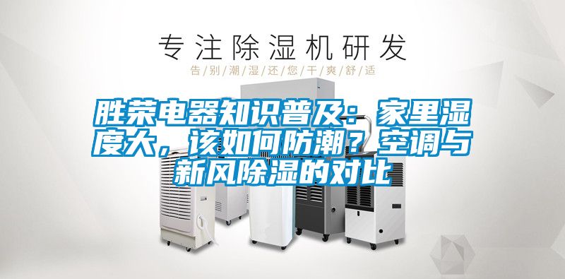 勝榮電器知識(shí)普及：家里濕度大，該如何防潮？空調(diào)與新風(fēng)除濕的對(duì)比