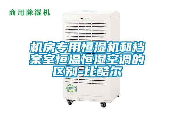機房專用恒濕機和檔案室恒溫恒濕空調(diào)的區(qū)別-比酷爾