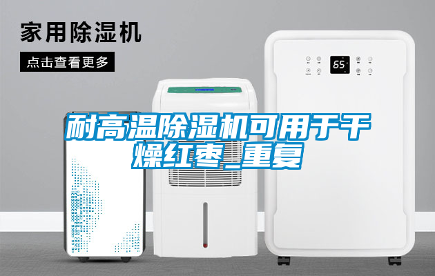 耐高溫除濕機可用于干燥紅棗_重復(fù)