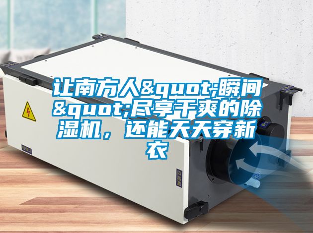 讓南方人"瞬間"盡享干爽的除濕機，還能天天穿新衣