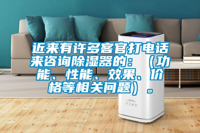 近來有許多客官打電話來咨詢除濕器的：（功能、性能、效果、價(jià)格等相關(guān)問題）。