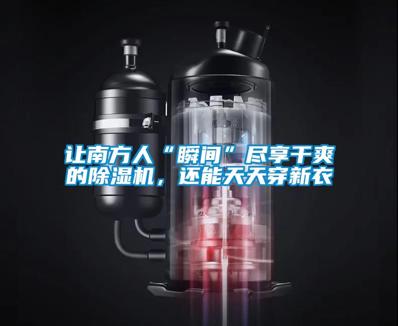 讓南方人“瞬間”盡享干爽的除濕機，還能天天穿新衣
