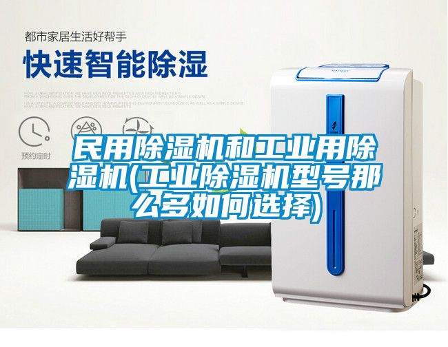 民用除濕機(jī)和工業(yè)用除濕機(jī)(工業(yè)除濕機(jī)型號(hào)那么多如何選擇)