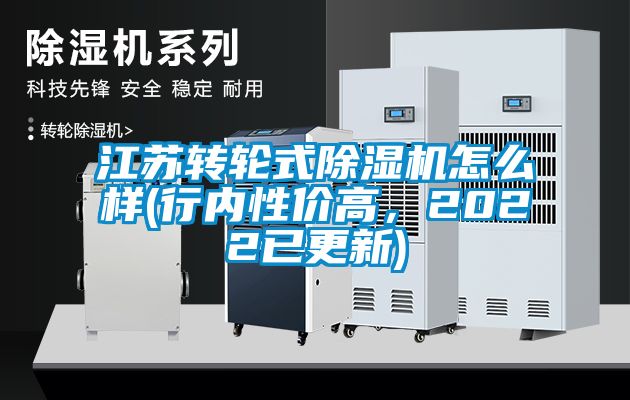 江蘇轉(zhuǎn)輪式除濕機(jī)怎么樣(行內(nèi)性價(jià)高，2022已更新)
