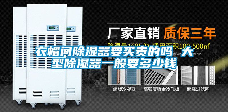衣帽間除濕器要買(mǎi)貴的嗎 大型除濕器一般要多少錢(qián)