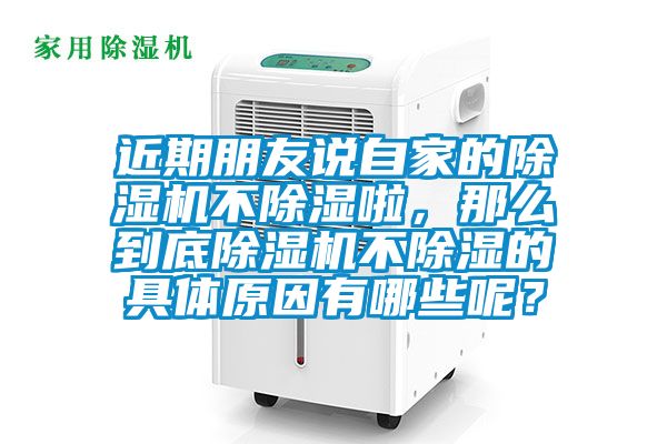 近期朋友說(shuō)自家的除濕機(jī)不除濕啦，那么到底除濕機(jī)不除濕的具體原因有哪些呢？