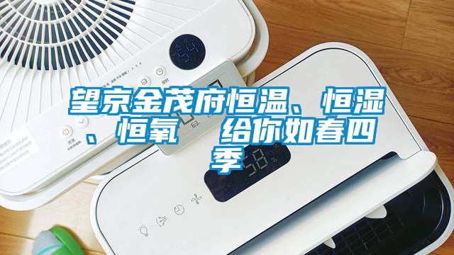 望京金茂府恒溫、恒濕、恒氧  給你如春四季