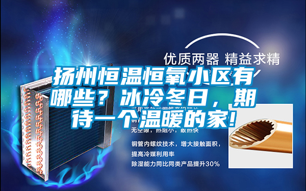 揚州恒溫恒氧小區(qū)有哪些？冰冷冬日，期待一個溫暖的家!