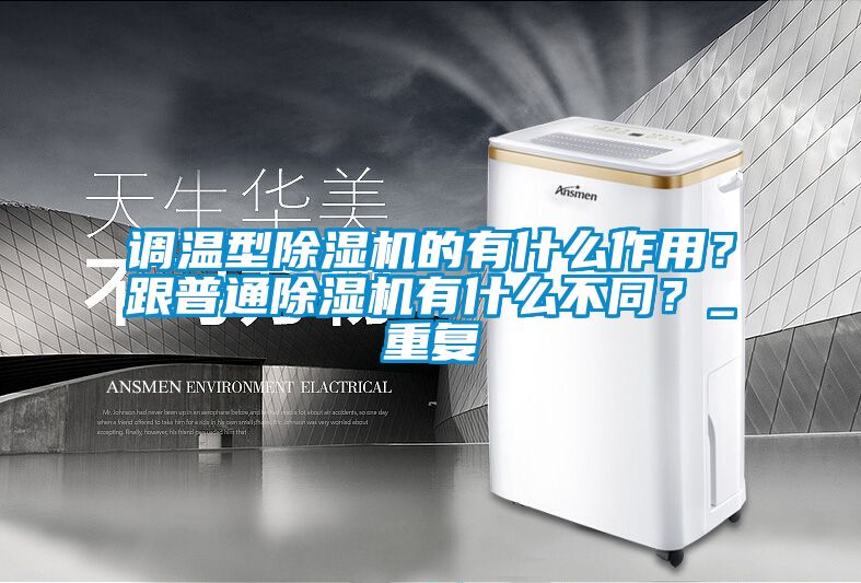 調(diào)溫型除濕機(jī)的有什么作用？跟普通除濕機(jī)有什么不同？_重復(fù)