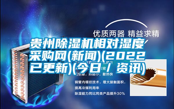 貴州除濕機(jī)相對濕度采購網(wǎng)(新聞)(2022已更新)(今日／資訊)