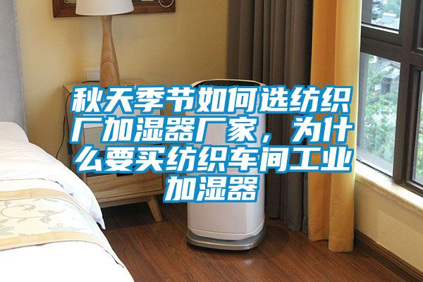 秋天季節(jié)如何選紡織廠加濕器廠家，為什么要買紡織車間工業(yè)加濕器