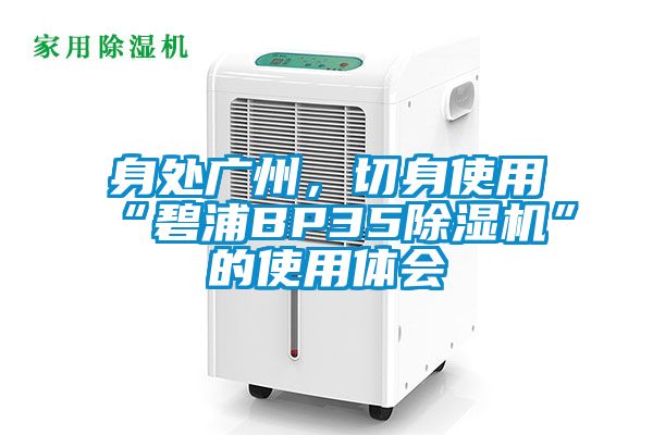 身處廣州，切身使用“碧浦BP35除濕機”的使用體會