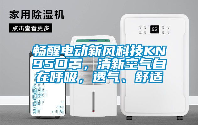 暢醒電動新風(fēng)科技KN95口罩，清新空氣自在呼吸，透氣、舒適
