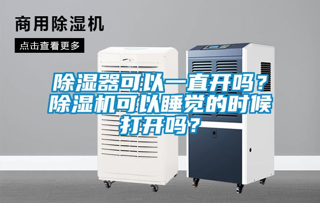 除濕器可以一直開嗎？除濕機(jī)可以睡覺的時候打開嗎？