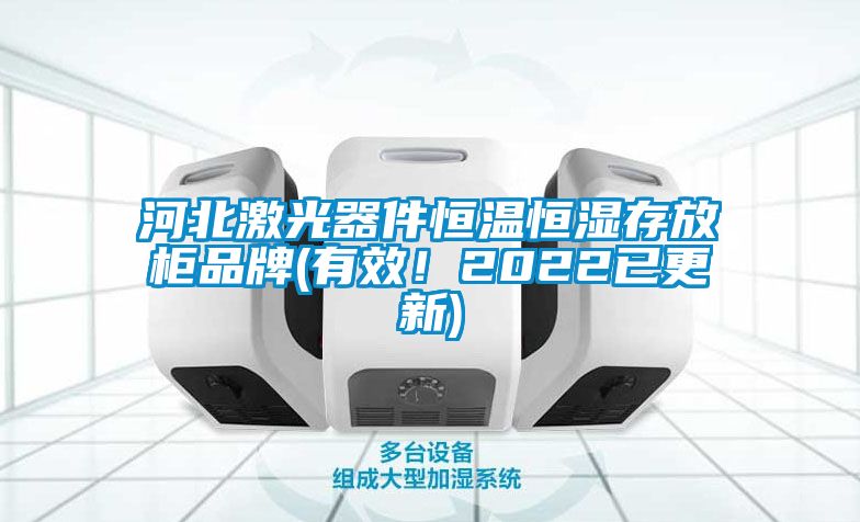 河北激光器件恒溫恒濕存放柜品牌(有效！2022已更新)