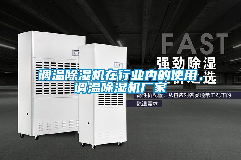 調(diào)溫除濕機在行業(yè)內(nèi)的使用，調(diào)溫除濕機廠家