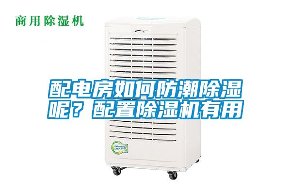 配電房如何防潮除濕呢？配置除濕機有用