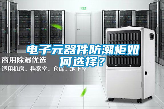 電子元器件防潮柜如何選擇？