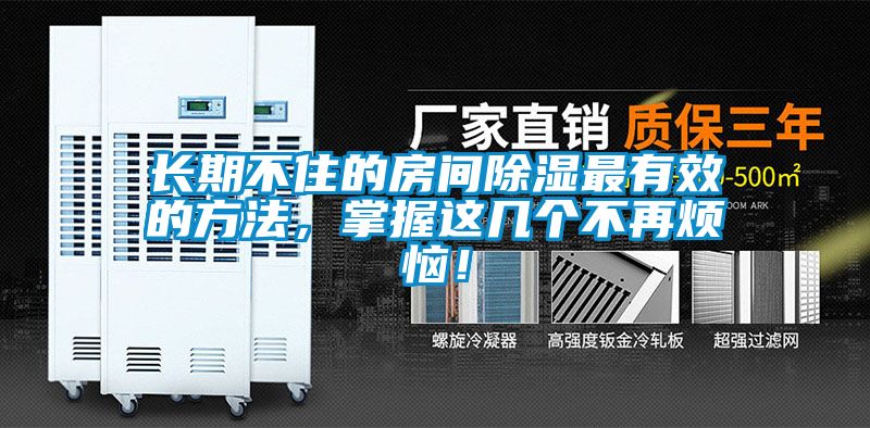 長期不住的房間除濕最有效的方法，掌握這幾個不再煩惱！