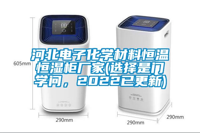 河北電子化學材料恒溫恒濕柜廠家(選擇是門學問，2022已更新)
