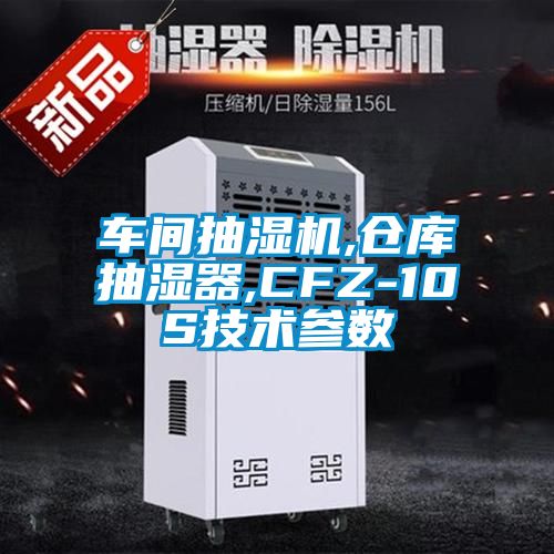 車間抽濕機,倉庫抽濕器,CFZ-10S技術參數(shù)