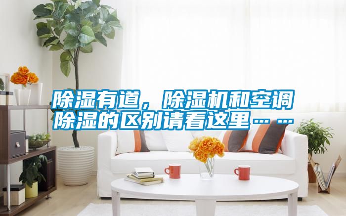 除濕有道，除濕機(jī)和空調(diào)除濕的區(qū)別請(qǐng)看這里……