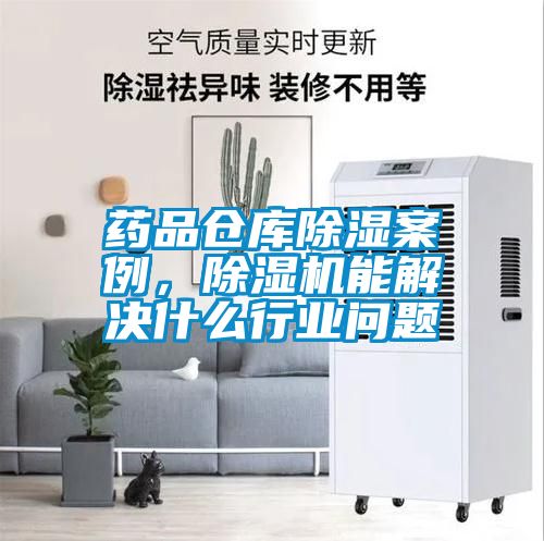 藥品倉(cāng)庫(kù)除濕案例，除濕機(jī)能解決什么行業(yè)問(wèn)題