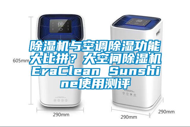 除濕機(jī)與空調(diào)除濕功能大比拼？大空間除濕機(jī)EraClean Sunshine使用測(cè)評(píng)