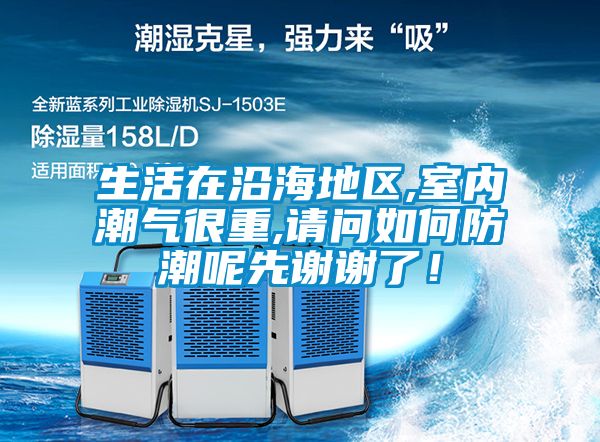 生活在沿海地區(qū),室內潮氣很重,請問如何防潮呢先謝謝了！
