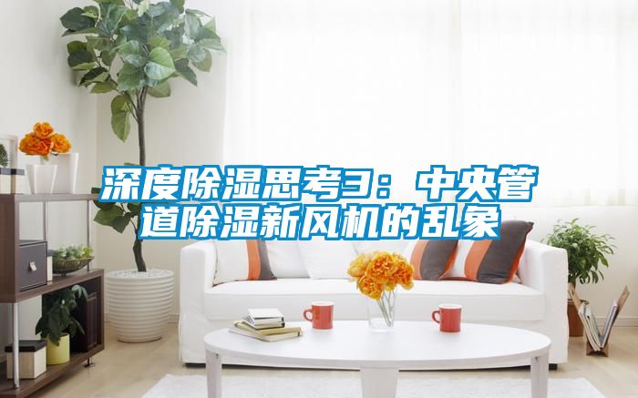 深度除濕思考3：中央管道除濕新風(fēng)機(jī)的亂象