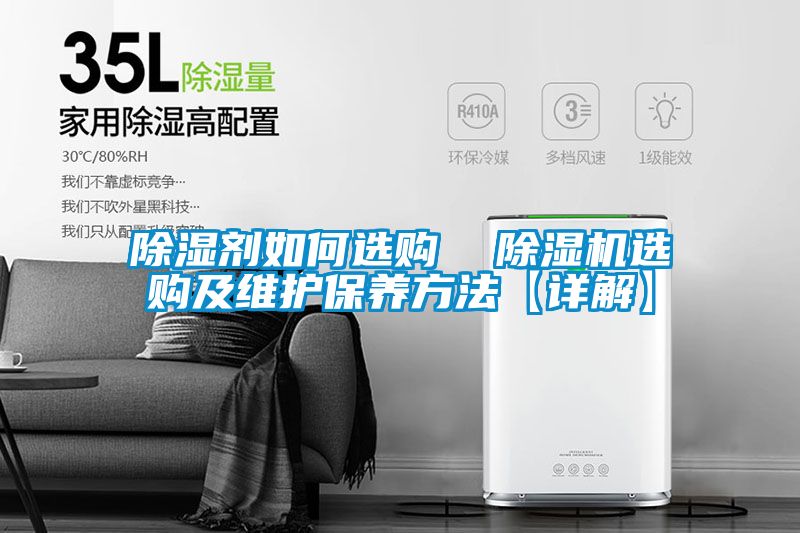 除濕劑如何選購  除濕機(jī)選購及維護(hù)保養(yǎng)方法【詳解】