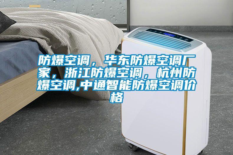 防爆空調(diào)，華東防爆空調(diào)廠家，浙江防爆空調(diào)，杭州防爆空調(diào),中通智能防爆空調(diào)價格
