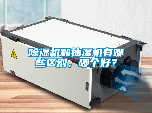 除濕機(jī)和抽濕機(jī)有哪些區(qū)別，哪個(gè)好？