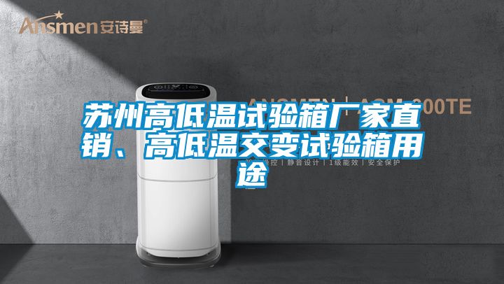 蘇州高低溫試驗(yàn)箱廠家直銷、高低溫交變?cè)囼?yàn)箱用途