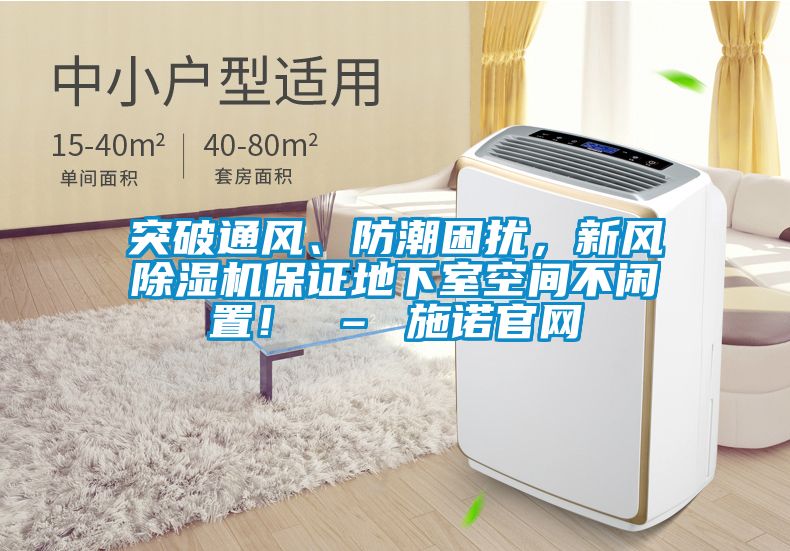 突破通風(fēng)、防潮困擾，新風(fēng)除濕機(jī)保證地下室空間不閑置！ – 施諾官網(wǎng)