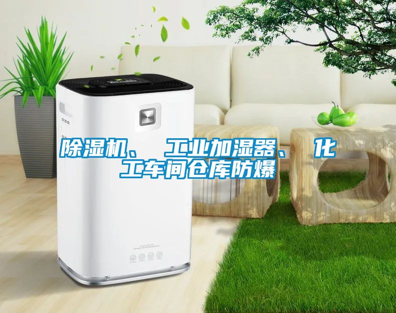 除濕機(jī)、 工業(yè)加濕器、 化工車間倉庫防爆