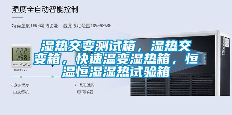 濕熱交變測(cè)試箱，濕熱交變箱，快速溫變濕熱箱，恒溫恒濕濕熱試驗(yàn)箱