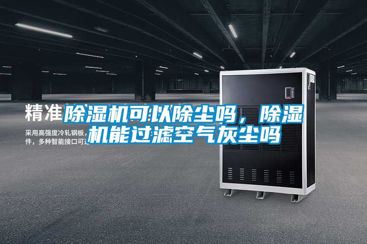 除濕機可以除塵嗎，除濕機能過濾空氣灰塵嗎