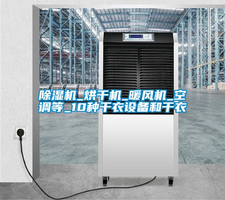 除濕機_烘干機_暖風機_空調(diào)等_10種干衣設備和干衣