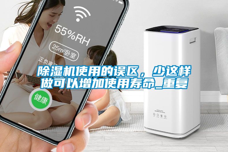 除濕機(jī)使用的誤區(qū)，少這樣做可以增加使用壽命_重復(fù)