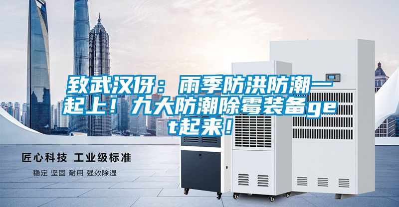 致武漢伢：雨季防洪防潮一起上！九大防潮除霉裝備get起來！
