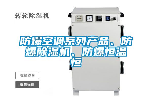 防爆空調(diào)系列產(chǎn)品、防爆除濕機(jī)、防爆恒溫恒