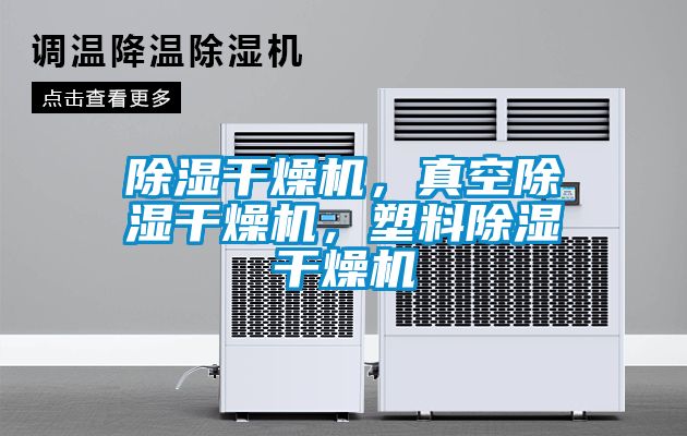 除濕干燥機，真空除濕干燥機，塑料除濕干燥機