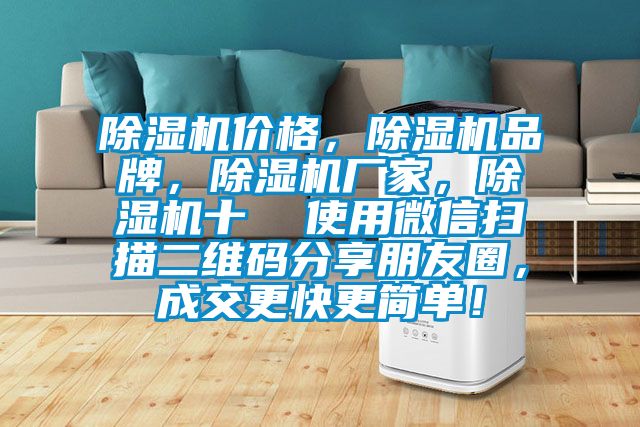 除濕機(jī)價(jià)格，除濕機(jī)品牌，除濕機(jī)廠家，除濕機(jī)十  使用微信掃描二維碼分享朋友圈，成交更快更簡(jiǎn)單！