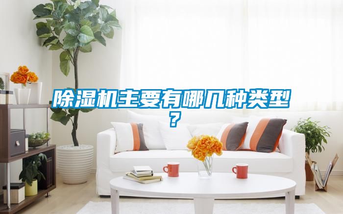 除濕機(jī)主要有哪幾種類型？