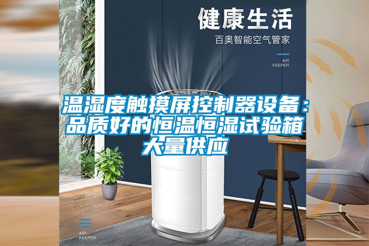 溫濕度觸摸屏控制器設(shè)備：品質(zhì)好的恒溫恒濕試驗箱大量供應(yīng)