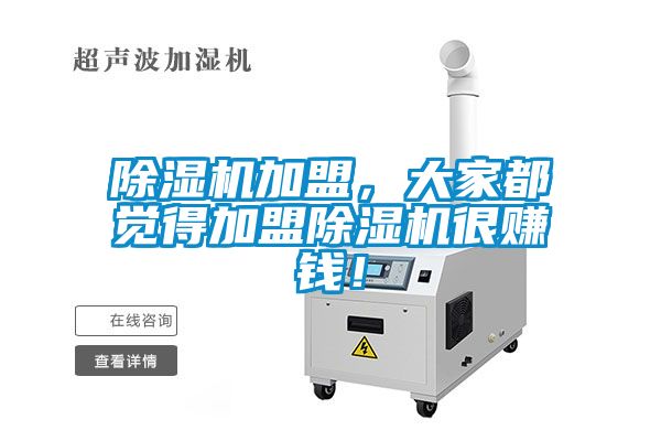 除濕機(jī)加盟，大家都覺得加盟除濕機(jī)很賺錢！